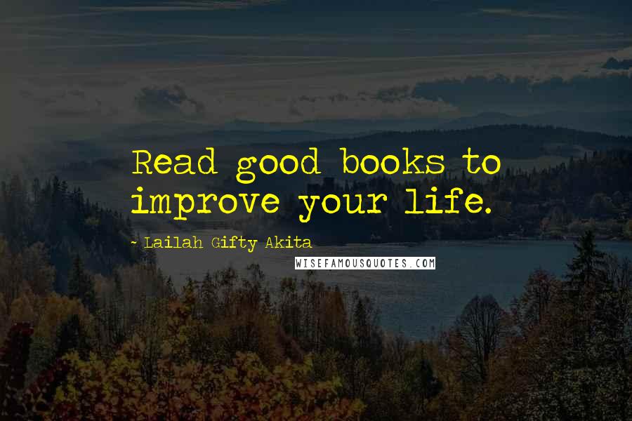 Lailah Gifty Akita Quotes: Read good books to improve your life.