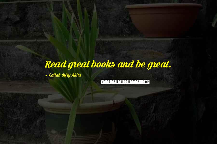 Lailah Gifty Akita Quotes: Read great books and be great.