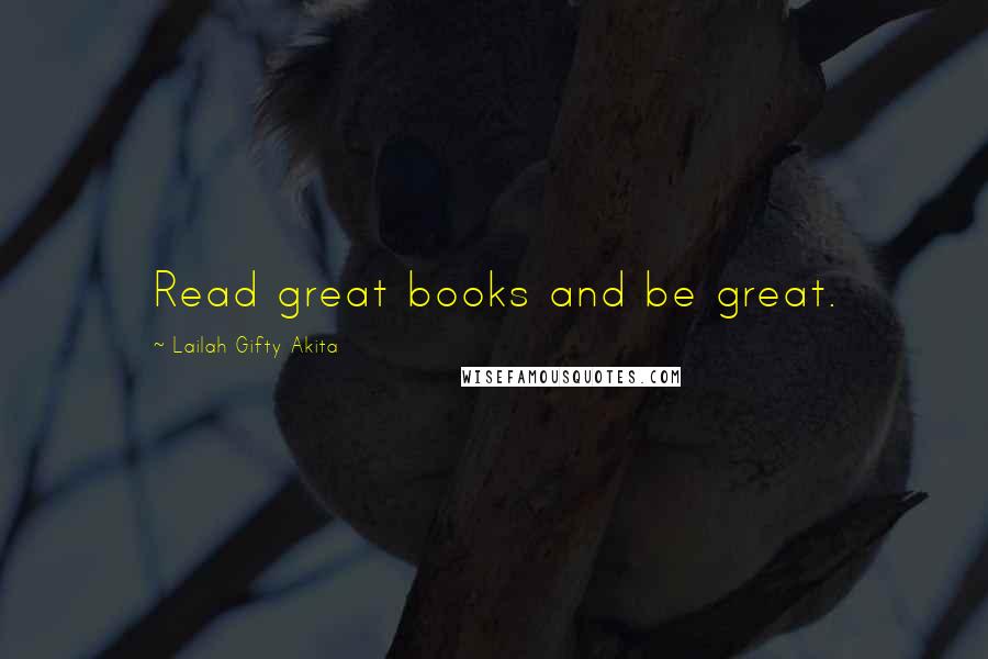 Lailah Gifty Akita Quotes: Read great books and be great.