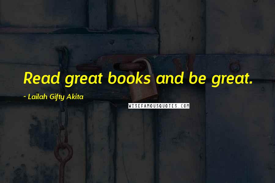 Lailah Gifty Akita Quotes: Read great books and be great.