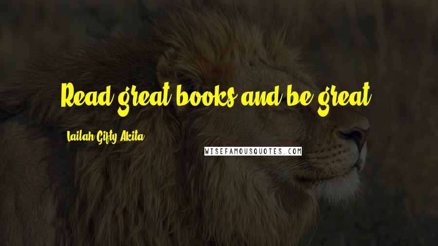 Lailah Gifty Akita Quotes: Read great books and be great.