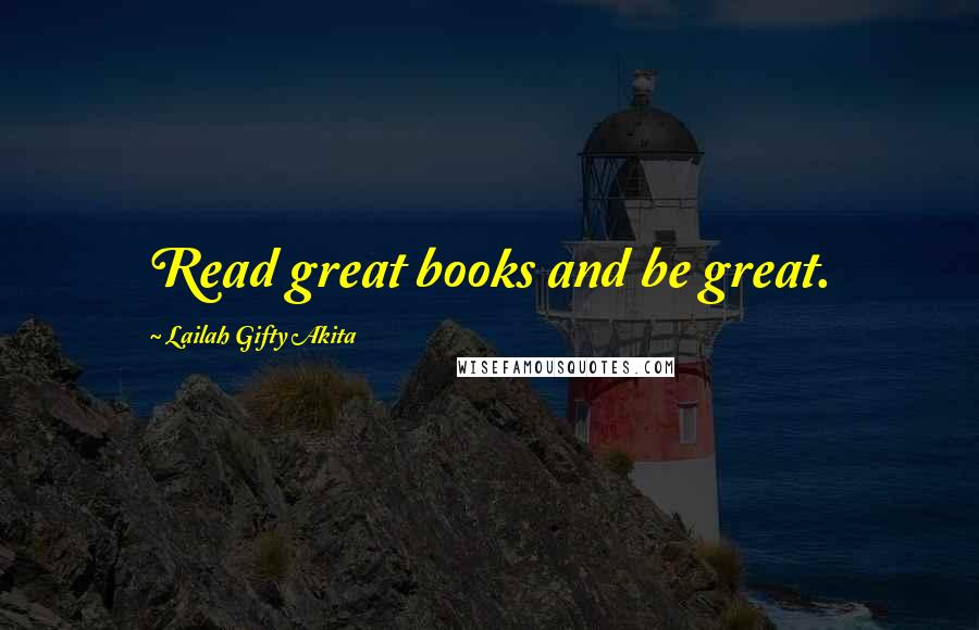 Lailah Gifty Akita Quotes: Read great books and be great.