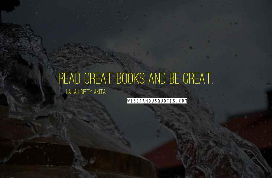 Lailah Gifty Akita Quotes: Read great books and be great.