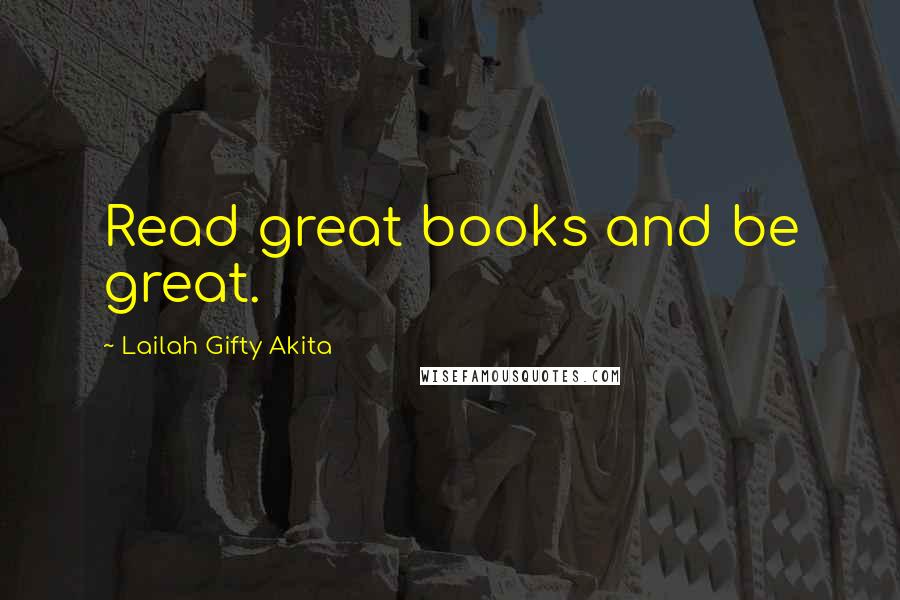 Lailah Gifty Akita Quotes: Read great books and be great.
