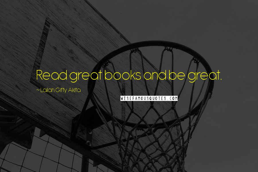 Lailah Gifty Akita Quotes: Read great books and be great.