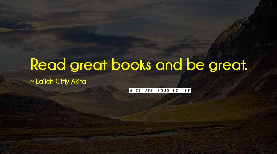 Lailah Gifty Akita Quotes: Read great books and be great.