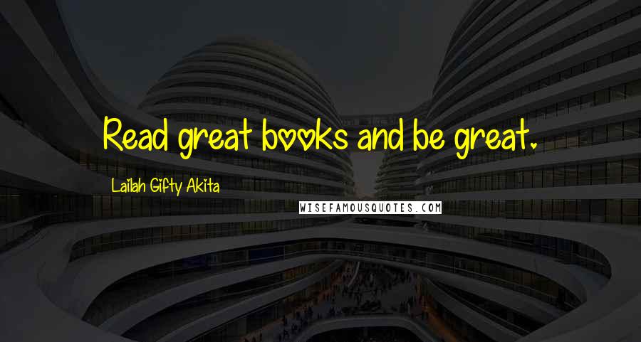 Lailah Gifty Akita Quotes: Read great books and be great.