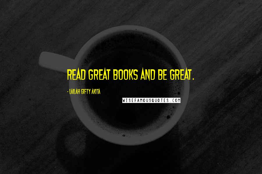 Lailah Gifty Akita Quotes: Read great books and be great.