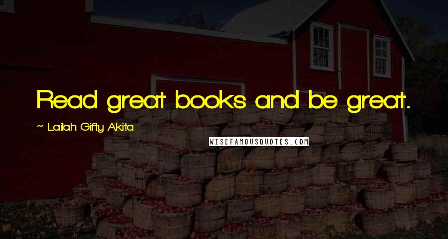 Lailah Gifty Akita Quotes: Read great books and be great.