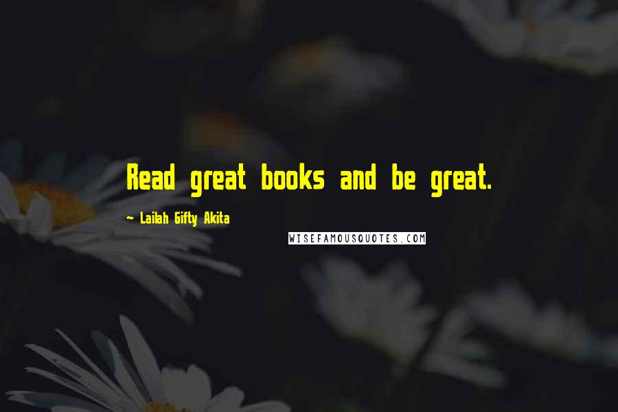 Lailah Gifty Akita Quotes: Read great books and be great.