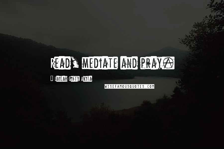 Lailah Gifty Akita Quotes: Read, mediate and pray.