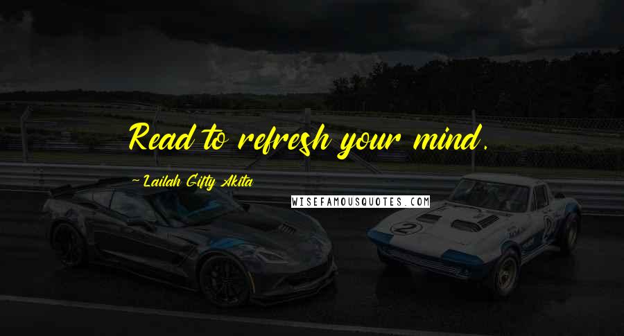 Lailah Gifty Akita Quotes: Read to refresh your mind.