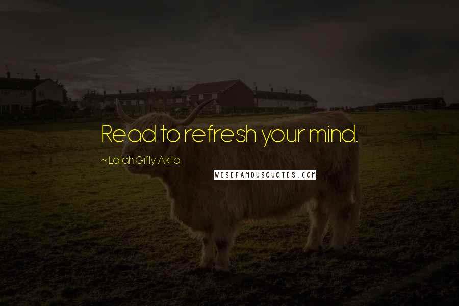 Lailah Gifty Akita Quotes: Read to refresh your mind.