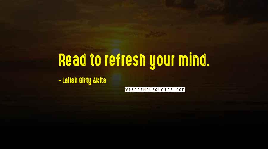 Lailah Gifty Akita Quotes: Read to refresh your mind.