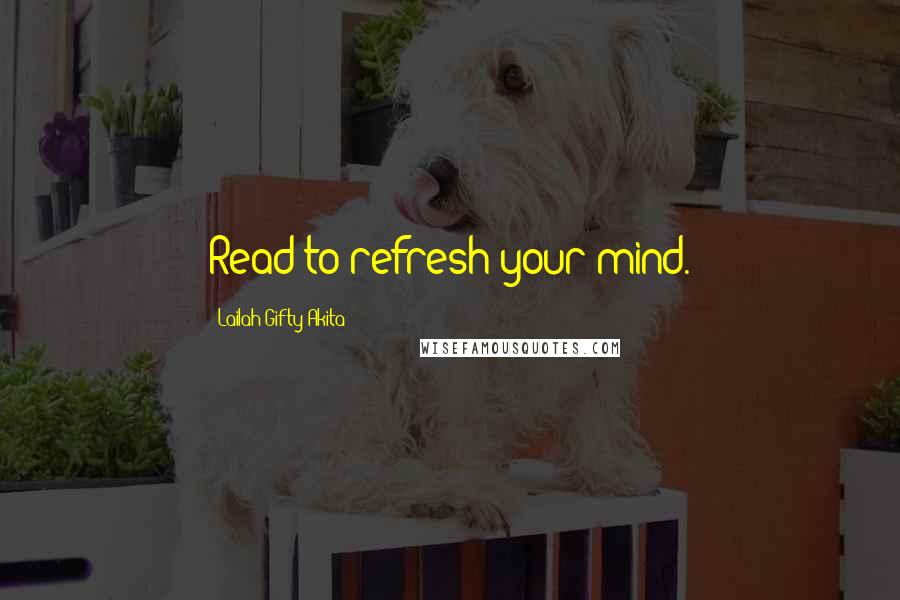 Lailah Gifty Akita Quotes: Read to refresh your mind.