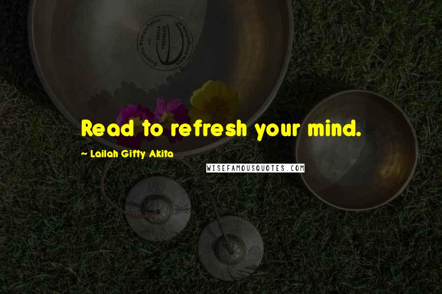 Lailah Gifty Akita Quotes: Read to refresh your mind.