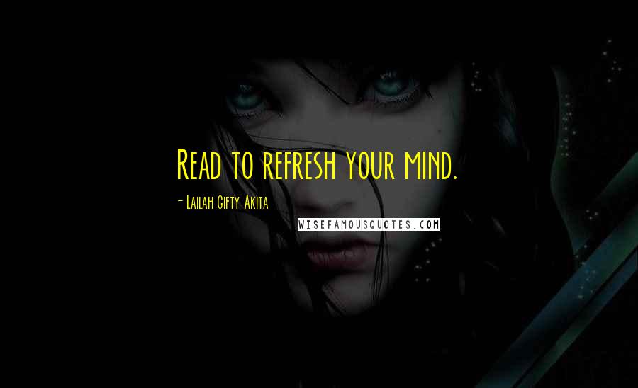 Lailah Gifty Akita Quotes: Read to refresh your mind.