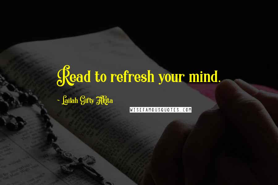 Lailah Gifty Akita Quotes: Read to refresh your mind.