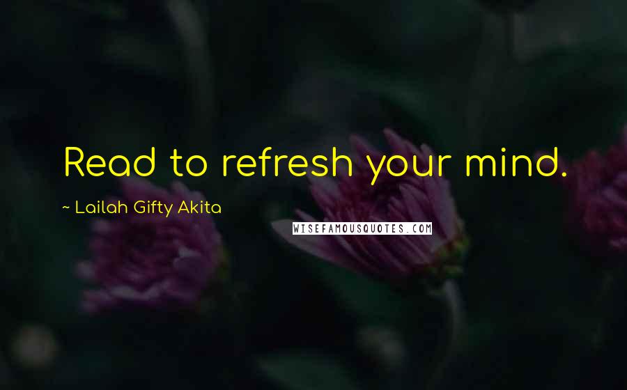 Lailah Gifty Akita Quotes: Read to refresh your mind.