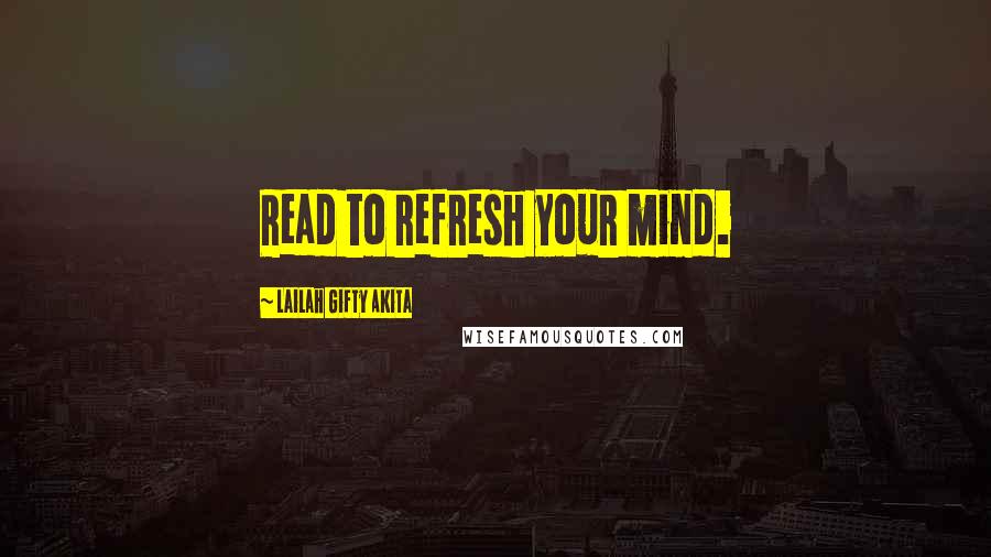 Lailah Gifty Akita Quotes: Read to refresh your mind.