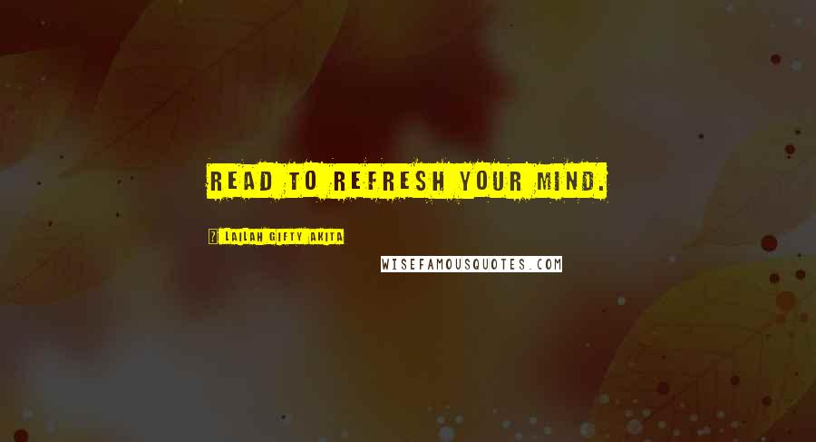 Lailah Gifty Akita Quotes: Read to refresh your mind.