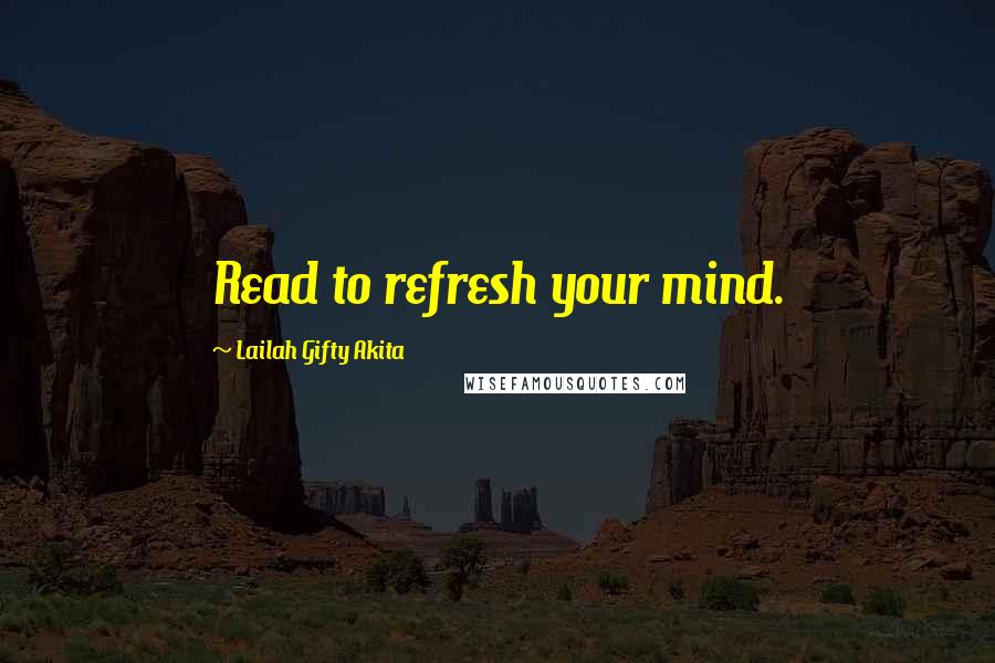 Lailah Gifty Akita Quotes: Read to refresh your mind.