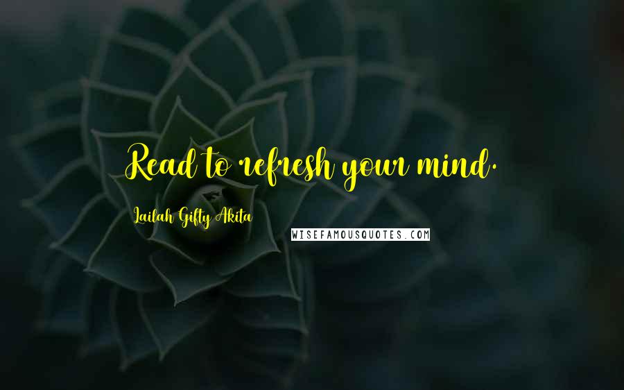 Lailah Gifty Akita Quotes: Read to refresh your mind.