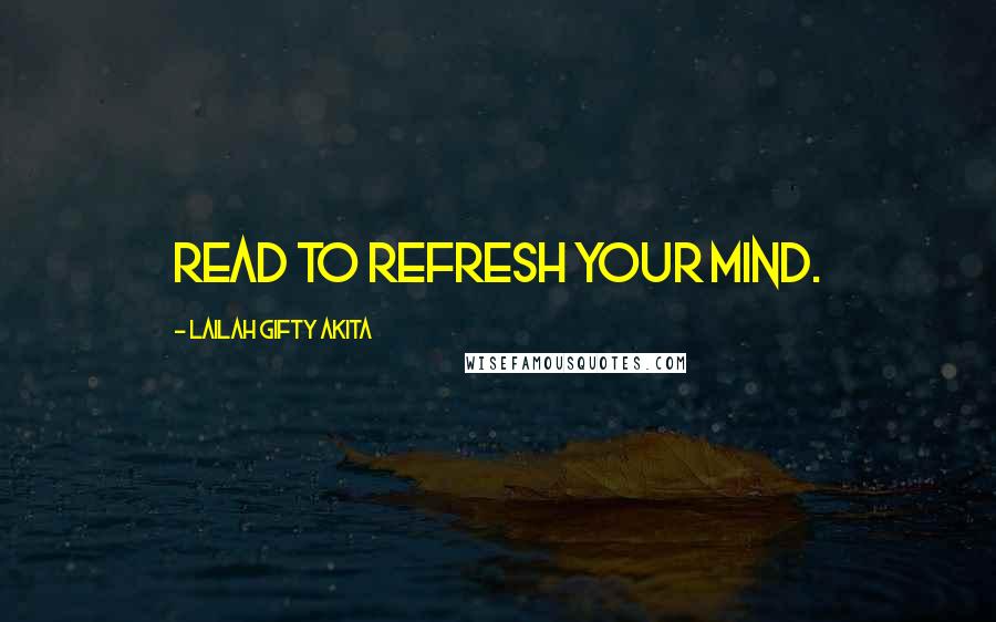 Lailah Gifty Akita Quotes: Read to refresh your mind.