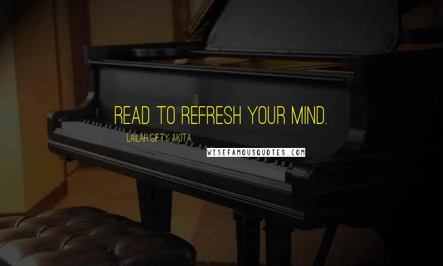 Lailah Gifty Akita Quotes: Read to refresh your mind.