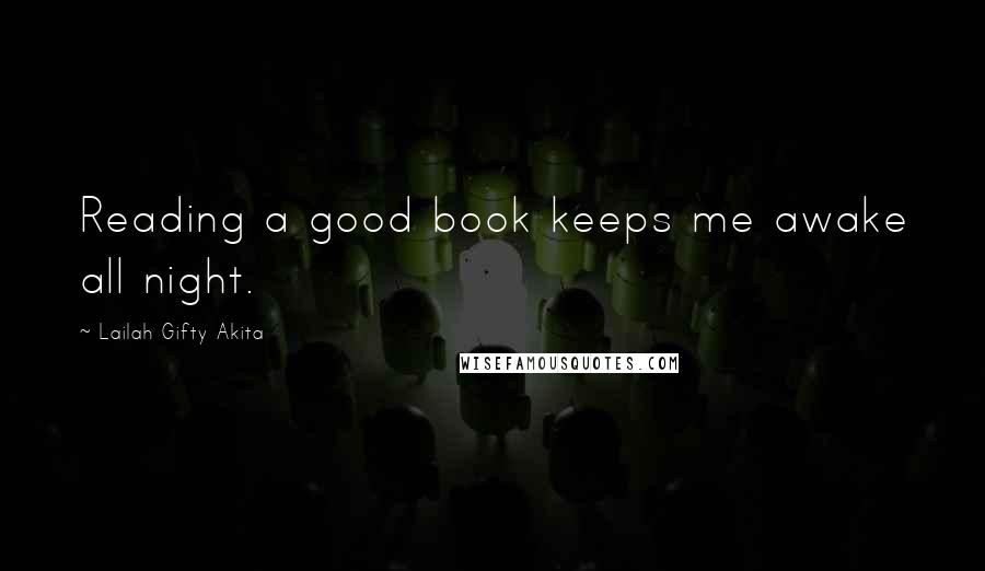 Lailah Gifty Akita Quotes: Reading a good book keeps me awake all night.