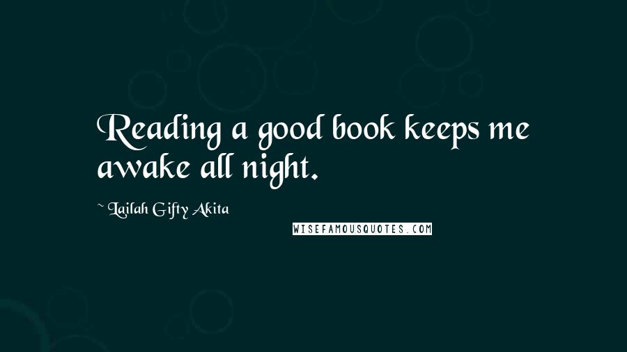 Lailah Gifty Akita Quotes: Reading a good book keeps me awake all night.