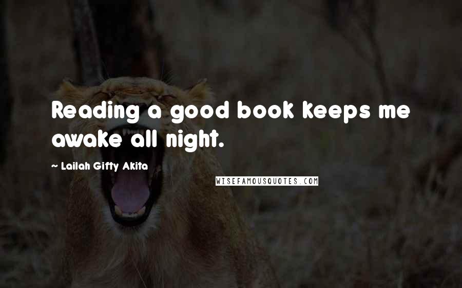 Lailah Gifty Akita Quotes: Reading a good book keeps me awake all night.