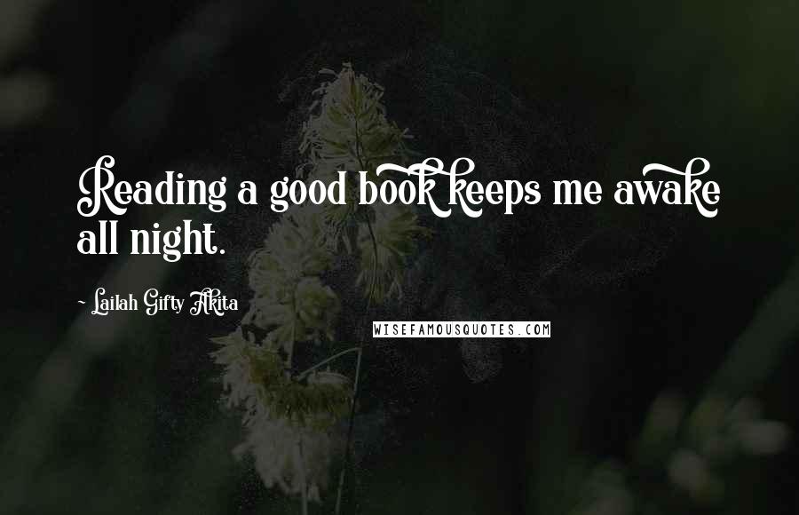 Lailah Gifty Akita Quotes: Reading a good book keeps me awake all night.