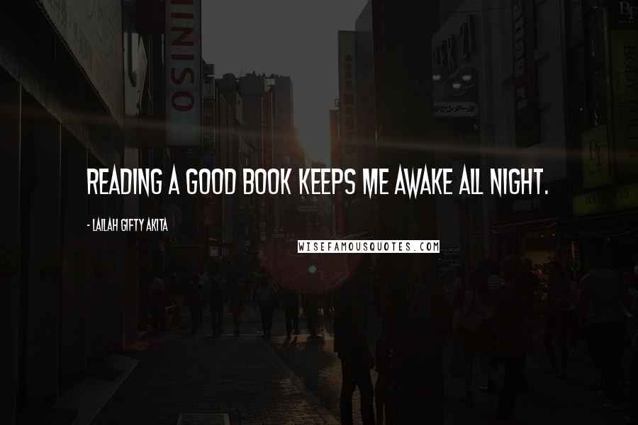 Lailah Gifty Akita Quotes: Reading a good book keeps me awake all night.