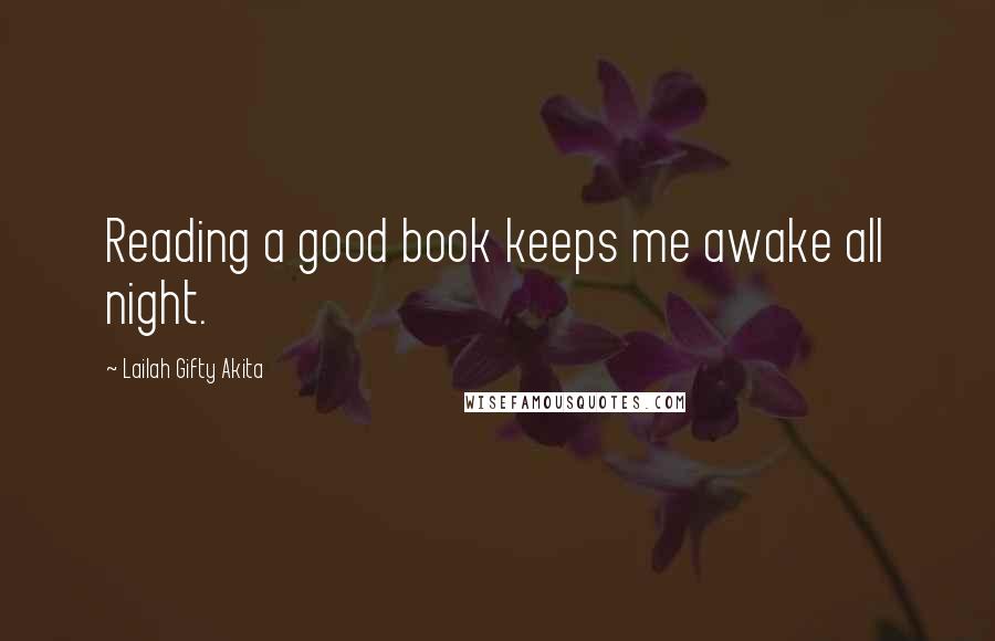 Lailah Gifty Akita Quotes: Reading a good book keeps me awake all night.