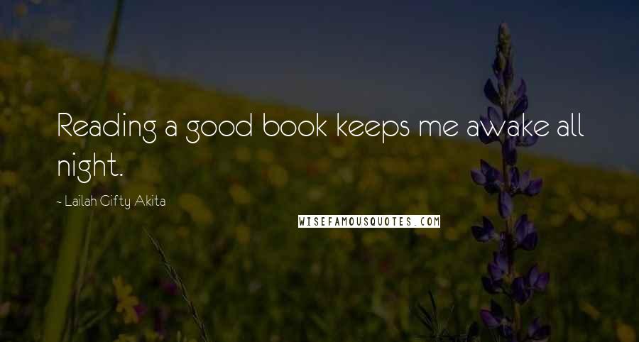 Lailah Gifty Akita Quotes: Reading a good book keeps me awake all night.