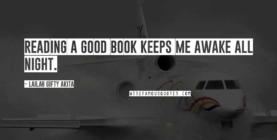 Lailah Gifty Akita Quotes: Reading a good book keeps me awake all night.
