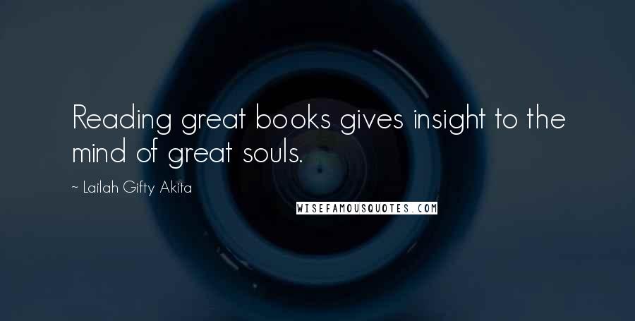 Lailah Gifty Akita Quotes: Reading great books gives insight to the mind of great souls.