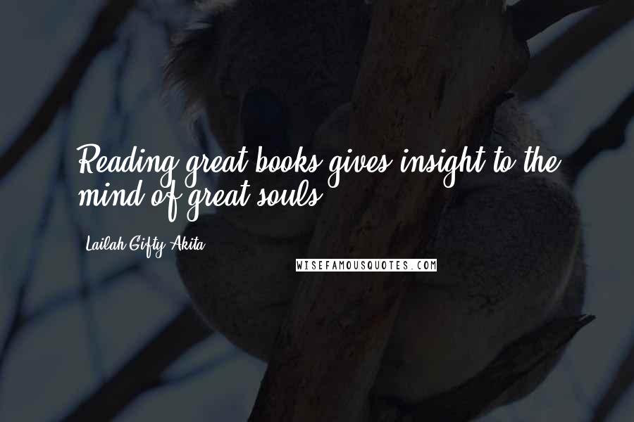 Lailah Gifty Akita Quotes: Reading great books gives insight to the mind of great souls.