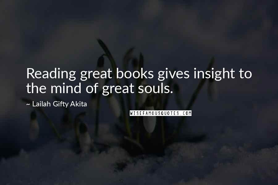 Lailah Gifty Akita Quotes: Reading great books gives insight to the mind of great souls.