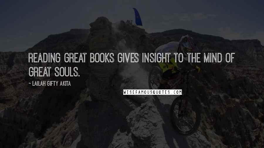 Lailah Gifty Akita Quotes: Reading great books gives insight to the mind of great souls.