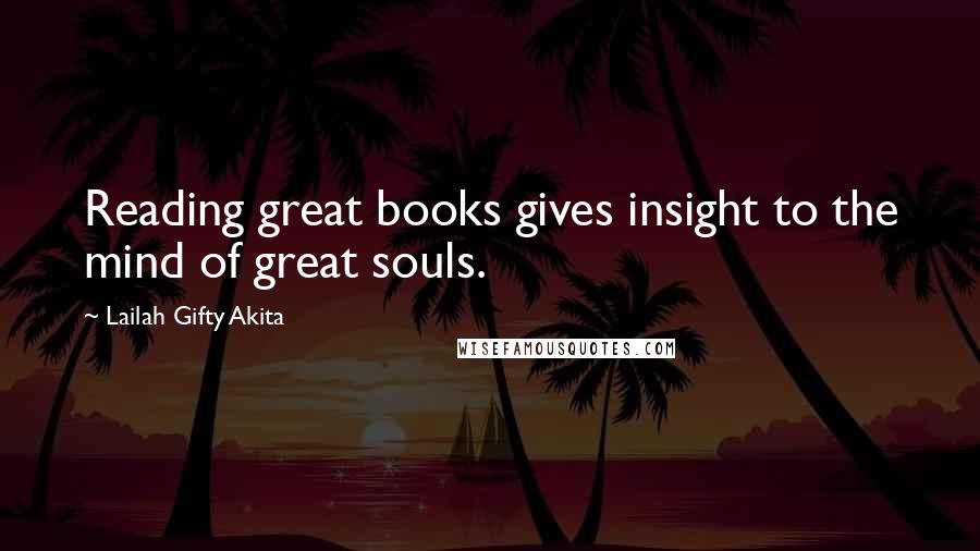 Lailah Gifty Akita Quotes: Reading great books gives insight to the mind of great souls.
