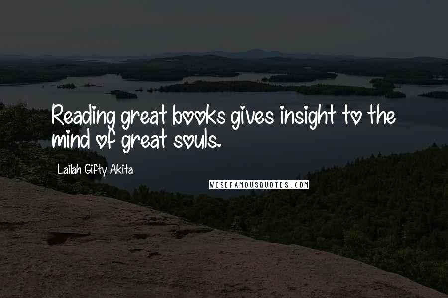 Lailah Gifty Akita Quotes: Reading great books gives insight to the mind of great souls.