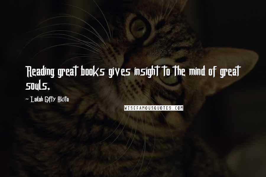 Lailah Gifty Akita Quotes: Reading great books gives insight to the mind of great souls.