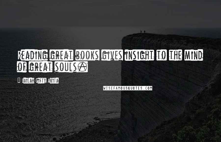 Lailah Gifty Akita Quotes: Reading great books gives insight to the mind of great souls.