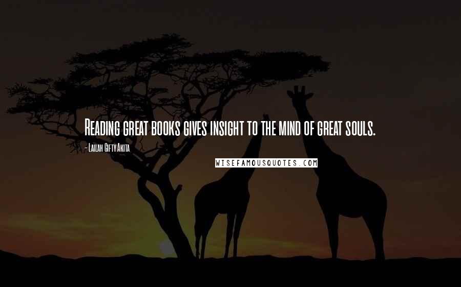 Lailah Gifty Akita Quotes: Reading great books gives insight to the mind of great souls.