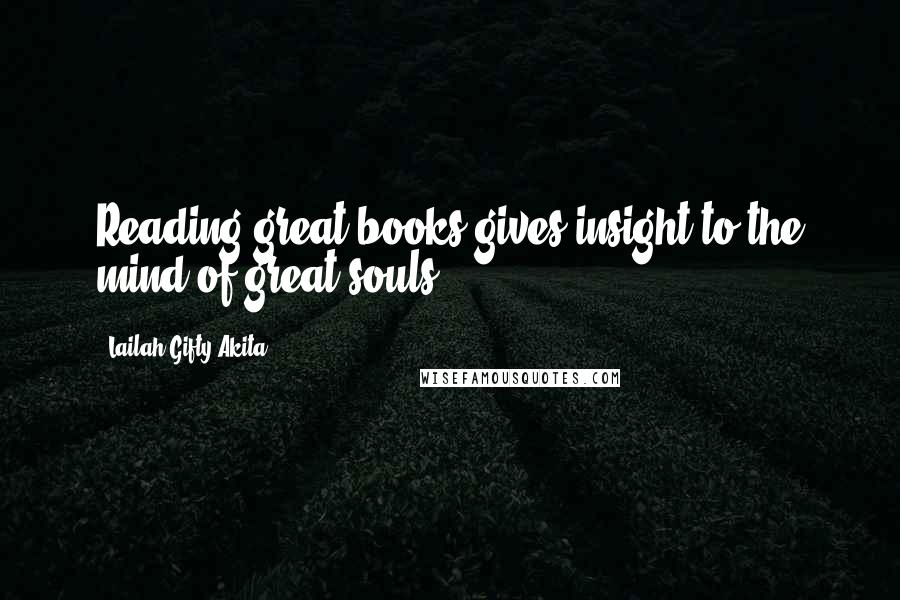 Lailah Gifty Akita Quotes: Reading great books gives insight to the mind of great souls.