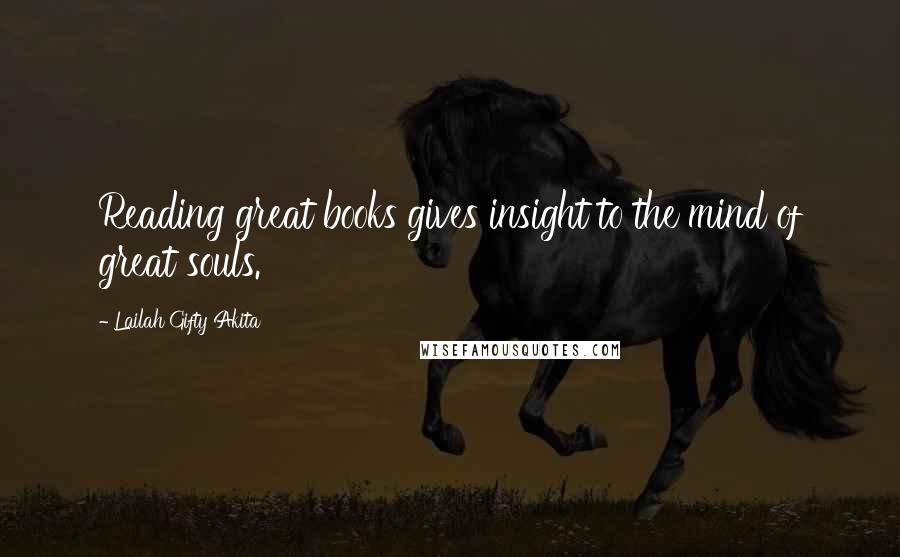 Lailah Gifty Akita Quotes: Reading great books gives insight to the mind of great souls.