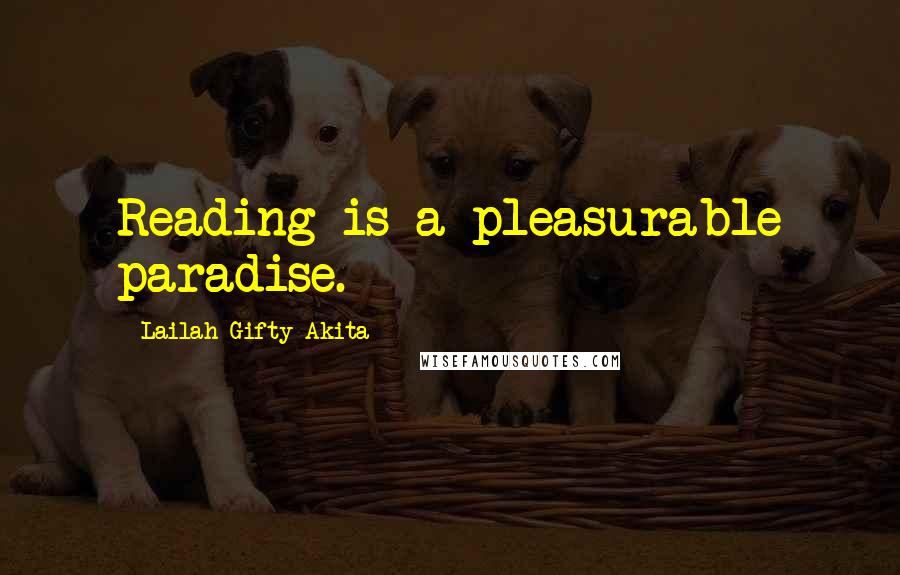 Lailah Gifty Akita Quotes: Reading is a pleasurable paradise.