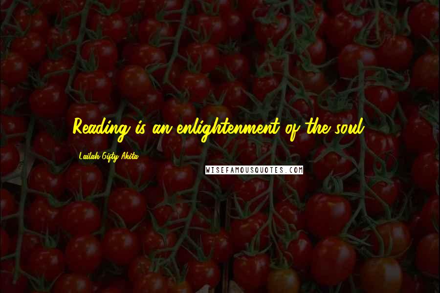 Lailah Gifty Akita Quotes: Reading is an enlightenment of the soul.